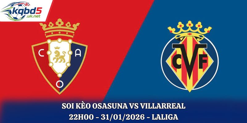 Soi Kèo Osasuna Vs Villarreal: 22h15 - 31/01/2026 - La Liga